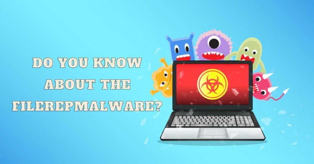 Do You Know About The FileRepMalware?